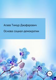 Книга - Основа социал-демократии.  Тимур Джафарович Агаев  - прочитать полностью в библиотеке КнигаГо