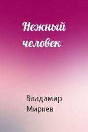 Книга - Нежный человек.  Владимир Никанорович Мирнев  - прочитать полностью в библиотеке КнигаГо