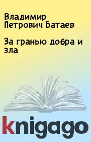 Книга - За гранью добра и зла.  Владимир Петрович Батаев  - прочитать полностью в библиотеке КнигаГо