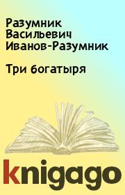 Книга - Три богатыря.  Разумник Васильевич Иванов-Разумник  - прочитать полностью в библиотеке КнигаГо