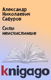 Книга - Силы неисчислимые.  Александр Николаевич Сабуров  - прочитать полностью в библиотеке КнигаГо