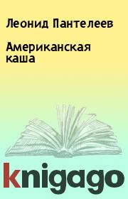 Книга - Американская каша.  Леонид Пантелеев  - прочитать полностью в библиотеке КнигаГо