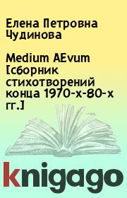 Medium AEvum [сборник стихотворений конца 1970-х-80-х гг.]. Елена Петровна Чудинова
