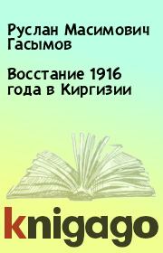 Книга - Восстание 1916 года в Киргизии.  Руслан Масимович Гасымов  - прочитать полностью в библиотеке КнигаГо