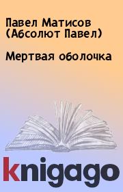 Книга - Мертвая оболочка.  Павел Матисов (Абсолют Павел)  - прочитать полностью в библиотеке КнигаГо