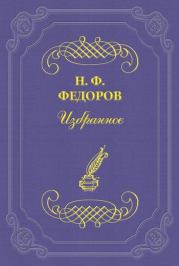 Философия одурманивания. Николай Фёдорович Фёдоров