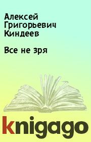 Книга - Все не зря.  Алексей Григорьевич Киндеев  - прочитать полностью в библиотеке КнигаГо