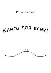Книга - Книга для всех!.  Роман Сергеевич Беляев  - прочитать полностью в библиотеке КнигаГо