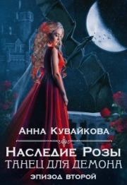 Книга - Наследие Розы: Танец для демона. Эпизод 2 (СИ).  Анна Александровна Кувайкова  - прочитать полностью в библиотеке КнигаГо