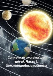 Книга - Солнечная система для детей. Часть 1. Землеподобные планеты.  Илья Мешалкин  - прочитать полностью в библиотеке КнигаГо
