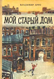 Книга - Мой старый дом.  Владимир Константинович Арро  - прочитать полностью в библиотеке КнигаГо