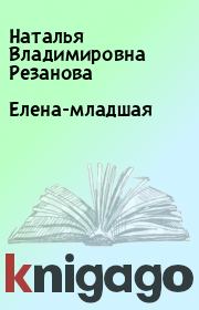 Книга - Елена-младшая.  Наталья Владимировна Резанова  - прочитать полностью в библиотеке КнигаГо