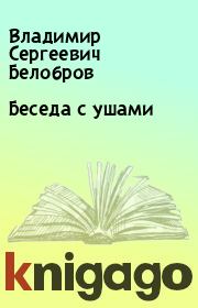 Книга - Беседа с ушами.  Владимир Сергеевич Белобров  - прочитать полностью в библиотеке КнигаГо