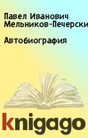 Книга - Автобиография.  Павел Иванович Мельников-Печерский  - прочитать полностью в библиотеке КнигаГо