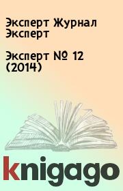 Книга - Эксперт №  12 (2014).  Эксперт Журнал Эксперт  - прочитать полностью в библиотеке КнигаГо
