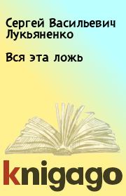 Книга - Вся эта ложь.  Сергей Васильевич Лукьяненко  - прочитать полностью в библиотеке КнигаГо
