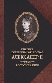 Книга - Александр II. Воспоминания.  Екатерина Юрьевская  - прочитать полностью в библиотеке КнигаГо