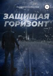Книга - Защищая горизонт. Том 1.  Андрей Соболев  - прочитать полностью в библиотеке КнигаГо