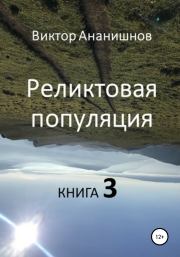 Книга - Реликтовая популяция. Книга 3.  Виктор Васильевич Ананишнов  - прочитать полностью в библиотеке КнигаГо