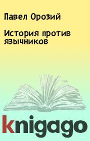Книга - История против язычников.  Павел Орозий  - прочитать полностью в библиотеке КнигаГо