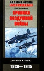 Хроника воздушной войны: Стратегия и тактика. 1939–1945. Александр Николаевич Алябьев