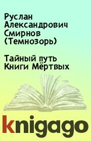 Книга - Тайный путь Книги Мёртвых.  Руслан Александрович Смирнов (Темнозорь)  - прочитать полностью в библиотеке КнигаГо