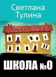 Книга - Школа № 0.  Светлана Альбертовна Тулина  - прочитать полностью в библиотеке КнигаГо