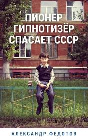 Книга - Пионер гипнотизёр спасает СССР (СИ).  Александр Федотов  - прочитать полностью в библиотеке КнигаГо