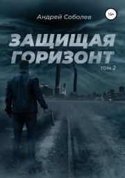 Книга - Защищая горизонт. Том 2.  Андрей Соболев  - прочитать полностью в библиотеке КнигаГо
