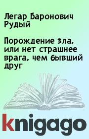 Книга - Порождение зла, или нет страшнее врага, чем бывший друг.  Легар Баронович Рудый  - прочитать полностью в библиотеке КнигаГо