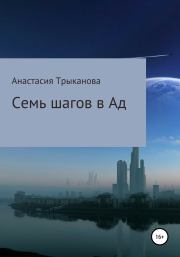 Книга - Семь шагов в Ад.  Анастасия Трыканова  - прочитать полностью в библиотеке КнигаГо