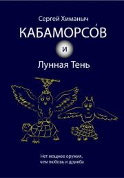 Книга - Кабаморсов и Лунная Тень.  Сергей Химаныч  - прочитать полностью в библиотеке КнигаГо