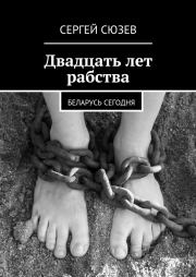 Книга - Двадцать лет рабства. Беларусь сегодня.  Сергей Сюзев  - прочитать полностью в библиотеке КнигаГо