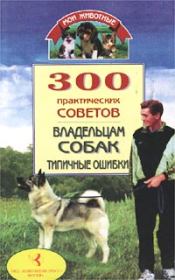 Книга - 300 практических советов владельцам собак. Типичные ошибки.  Владимир Исаевич Круковер  - прочитать полностью в библиотеке КнигаГо