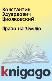 Книга - Право на землю .  Константин Эдуардович Циолковский  - прочитать полностью в библиотеке КнигаГо