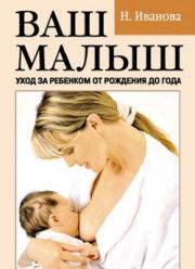 Книга - Ваш малыш. Уход за ребенком от рождения до года.  Наталья Владимировна Иванова  - прочитать полностью в библиотеке КнигаГо