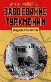 Завоевание Туркмении. Алексей Николаевич Куропаткин