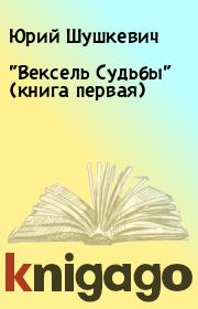 Книга - "Вексель Судьбы" (книга первая).  Юрий Шушкевич  - прочитать полностью в библиотеке КнигаГо