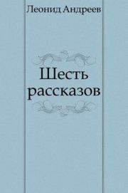 Книга - Шесть рассказов.  Леонид Николаевич Андреев  - прочитать полностью в библиотеке КнигаГо