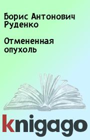 Книга - Отмененная опухоль.  Борис Антонович Руденко  - прочитать полностью в библиотеке КнигаГо