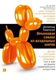 Оранжевая собака из воздушных шаров. Дутые сенсации и подлинные шедевры: что и как на рынке современного искусства. Дональд Томпсон