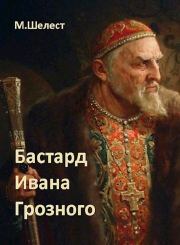 Книга - Бастард Ивана Грозного 1.  Михаил Васильевич Шелест  - прочитать полностью в библиотеке КнигаГо