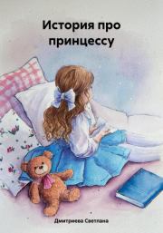 Книга - История про принцессу.  Светлана Дмитриева  - прочитать полностью в библиотеке КнигаГо