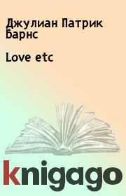 Книга - Love etc.  Джулиан Патрик Барнс  - прочитать полностью в библиотеке КнигаГо