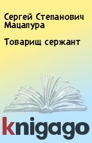 Книга - Товарищ сержант.  Сергей Степанович Мацапура  - прочитать полностью в библиотеке КнигаГо