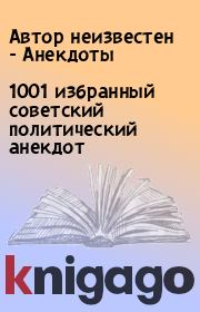 Книга - 1001 избранный советский политический анекдот.  Автор неизвестен - Анекдоты  - прочитать полностью в библиотеке КнигаГо