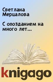Книга - С опозданием на много лет....  Светлана Мерцалова  - прочитать полностью в библиотеке КнигаГо