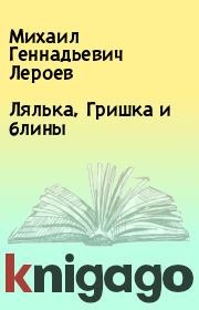 Книга - Лялька, Гришка и блины.  Михаил Геннадьевич Лероев  - прочитать полностью в библиотеке КнигаГо