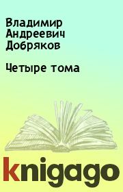 Книга - Четыре тома.  Владимир Андреевич Добряков  - прочитать полностью в библиотеке КнигаГо