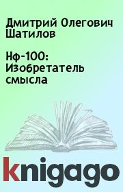 Книга - Нф-100: Изобретатель смысла.  Дмитрий Олегович Шатилов  - прочитать полностью в библиотеке КнигаГо